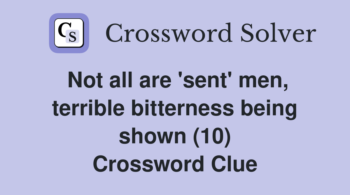 Not all are 'sent' men, terrible bitterness being shown (10) Crossword Clue
