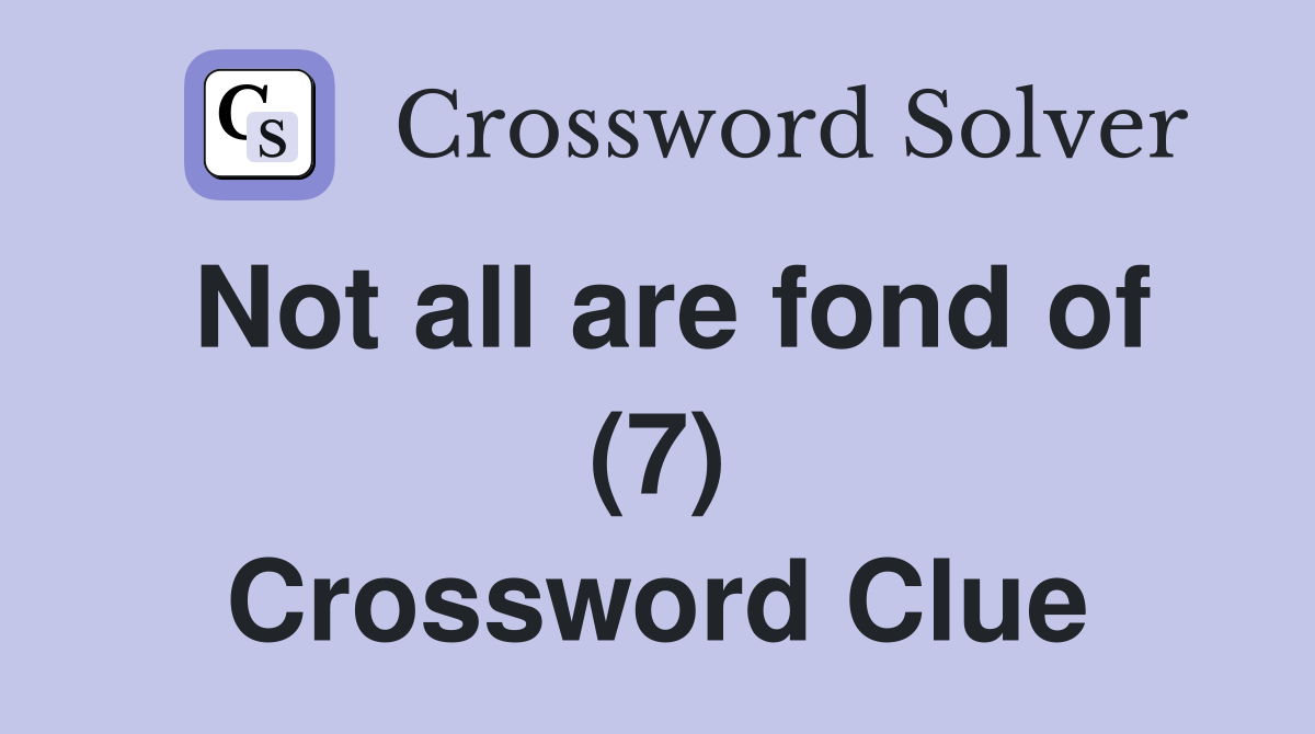 Not all are fond of (7) Crossword Clue