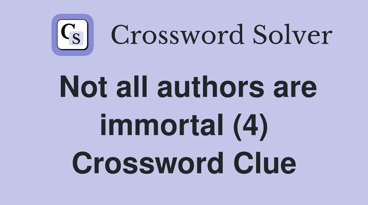 Not all authors are immortal (4) Crossword Clue