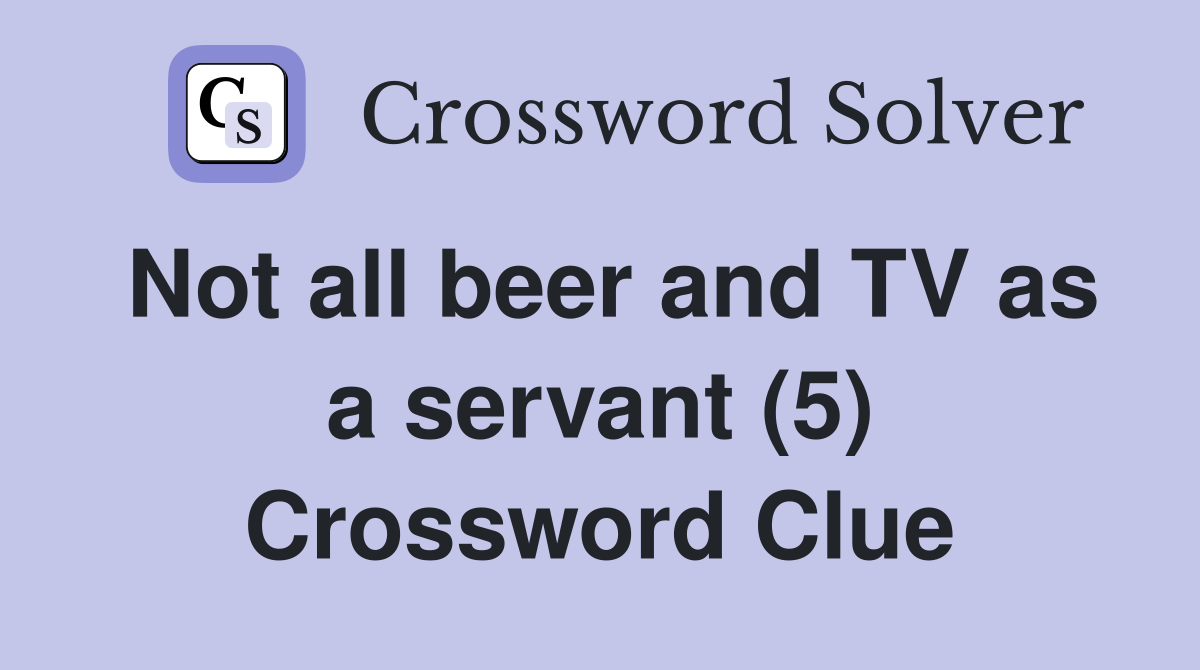 Not all beer and TV as a servant (5) Crossword Clue