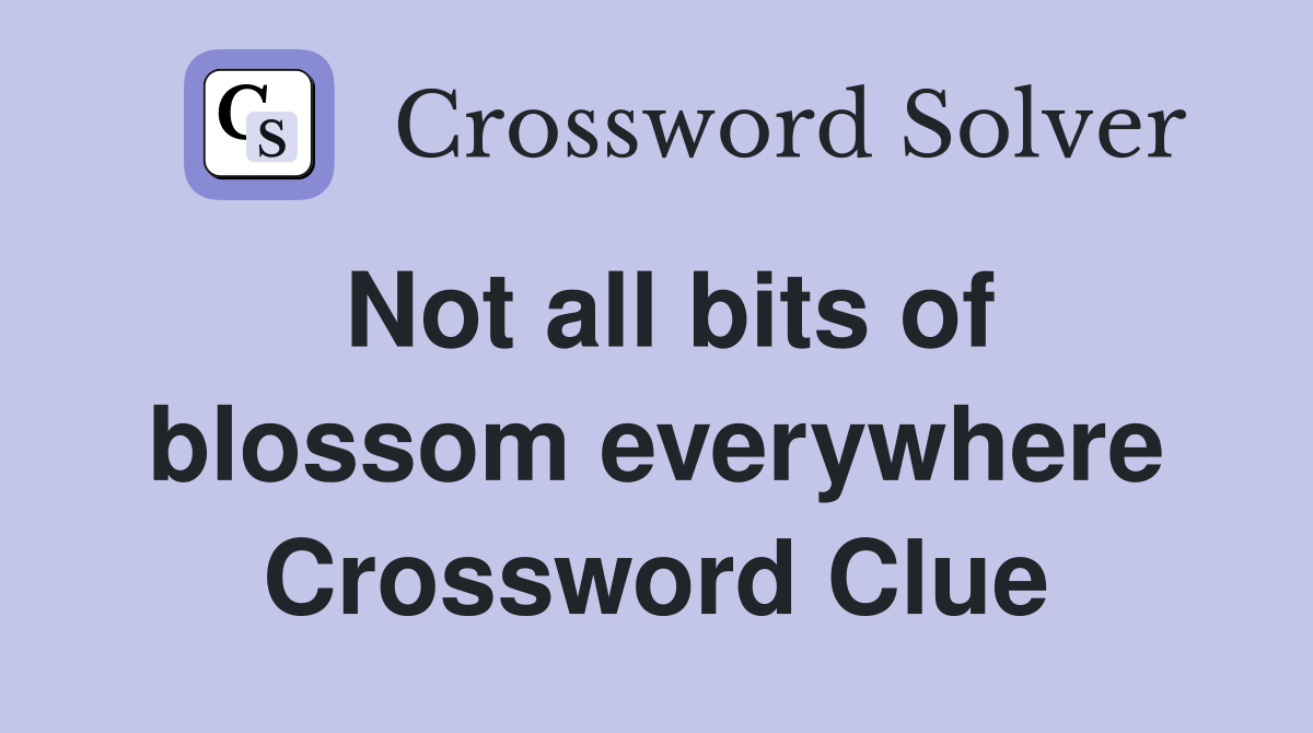 Not all bits of blossom everywhere Crossword Clue