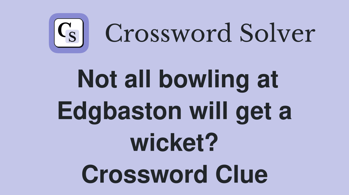 Not all bowling at Edgbaston will get a wicket? Crossword Clue
