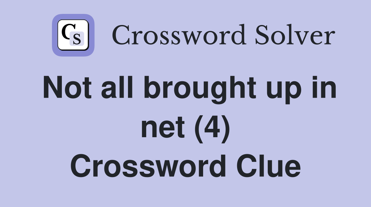 Not all brought up in net (4) Crossword Clue