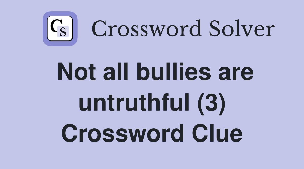 Not all bullies are untruthful (3) Crossword Clue