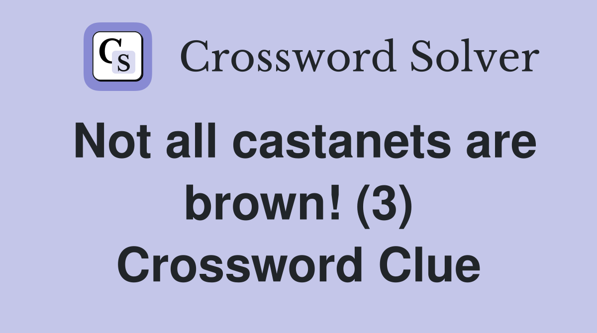 Not all castanets are brown! (3) Crossword Clue
