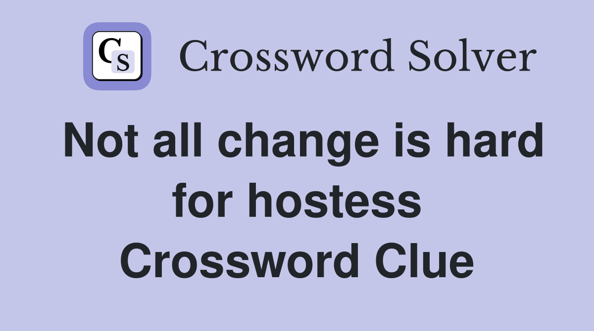 Not all change is hard for hostess Crossword Clue