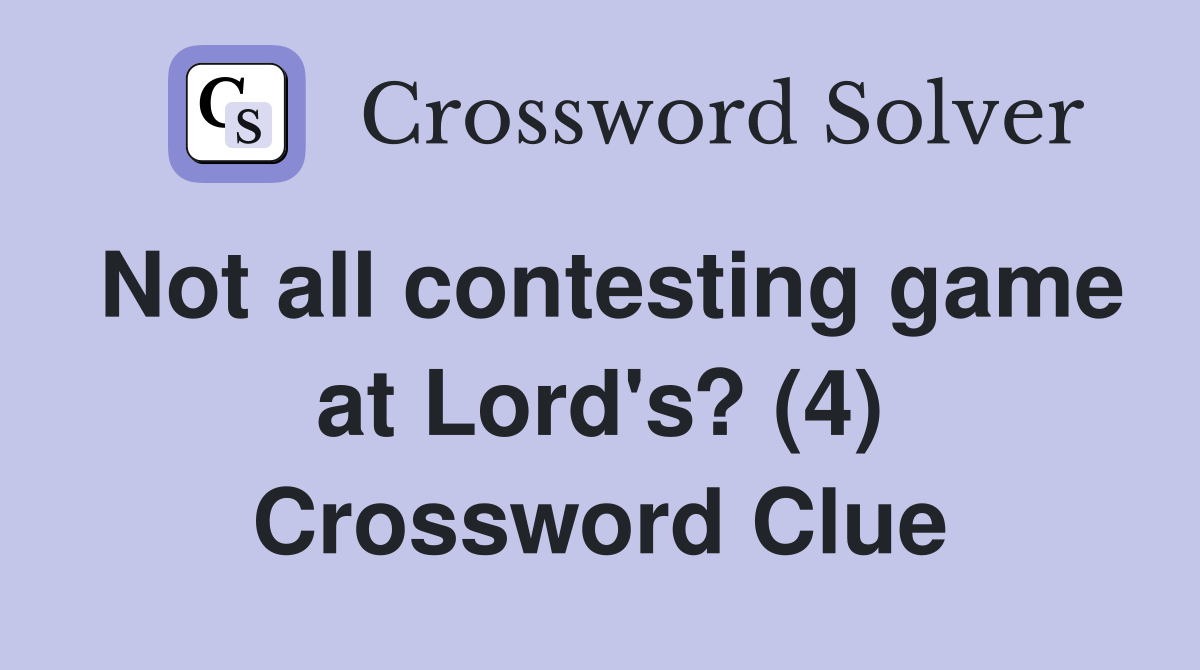 Not all contesting game at Lord's? (4) Crossword Clue