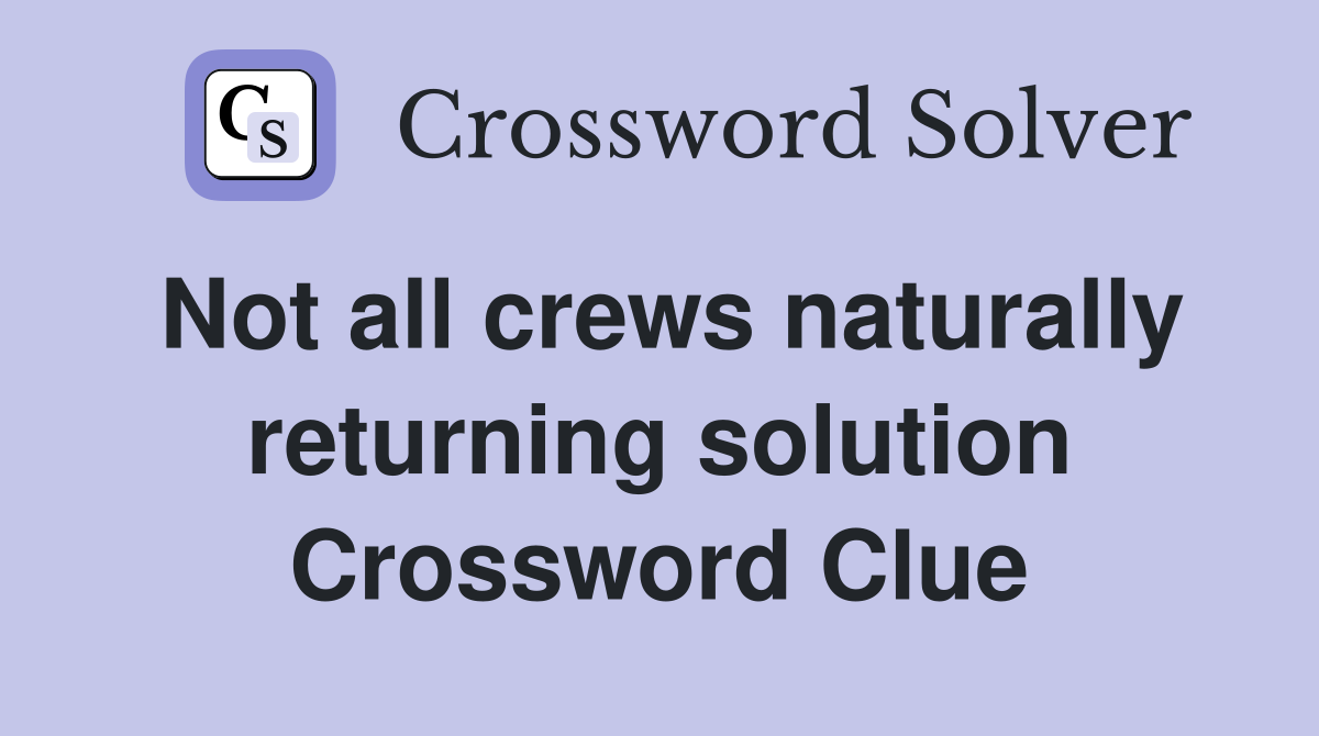 Not all crews naturally returning solution Crossword Clue