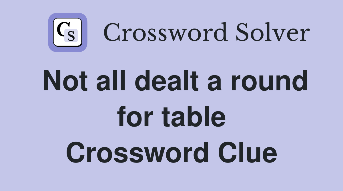 Not all dealt a round for table Crossword Clue
