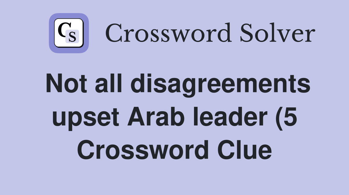 Not all disagreements upset Arab leader (5) Crossword Clue Answers Not all disagreements upset Arab leader (5) Crossword Clue Answers