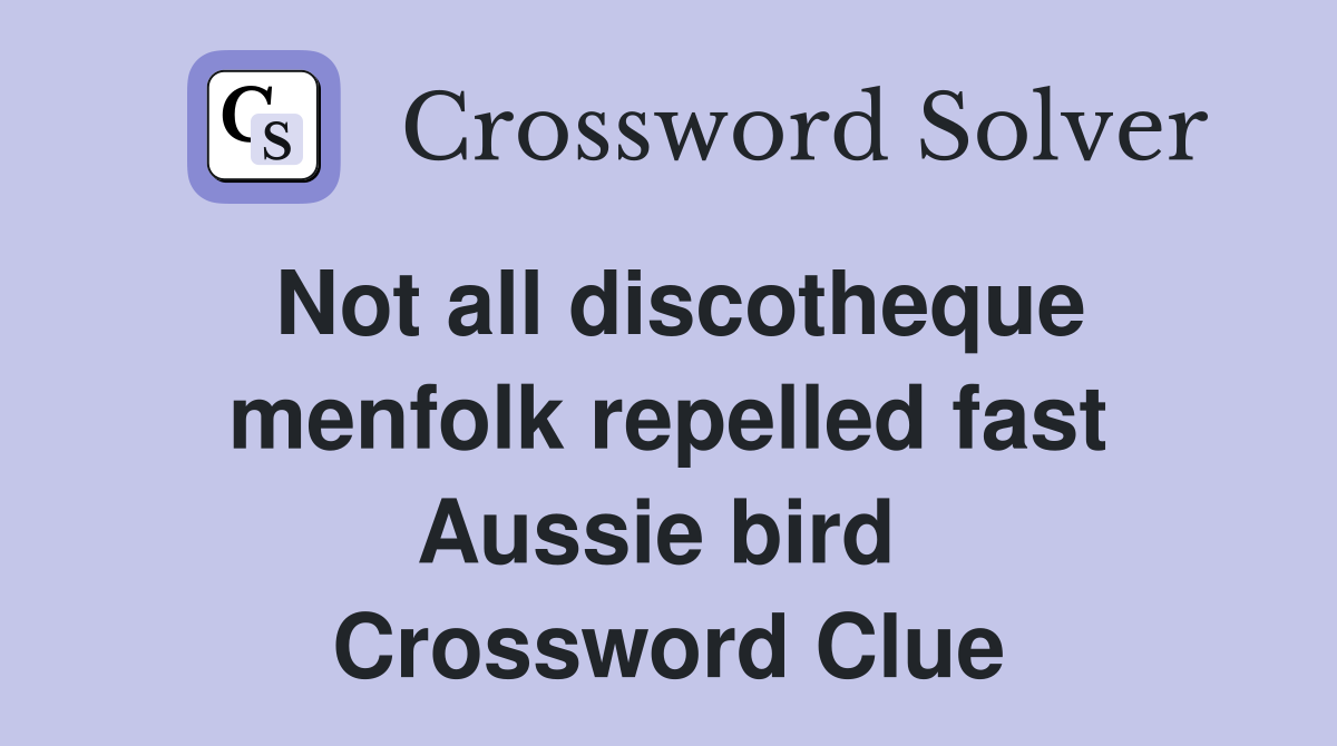 Not all discotheque menfolk repelled fast Aussie bird  Crossword Clue