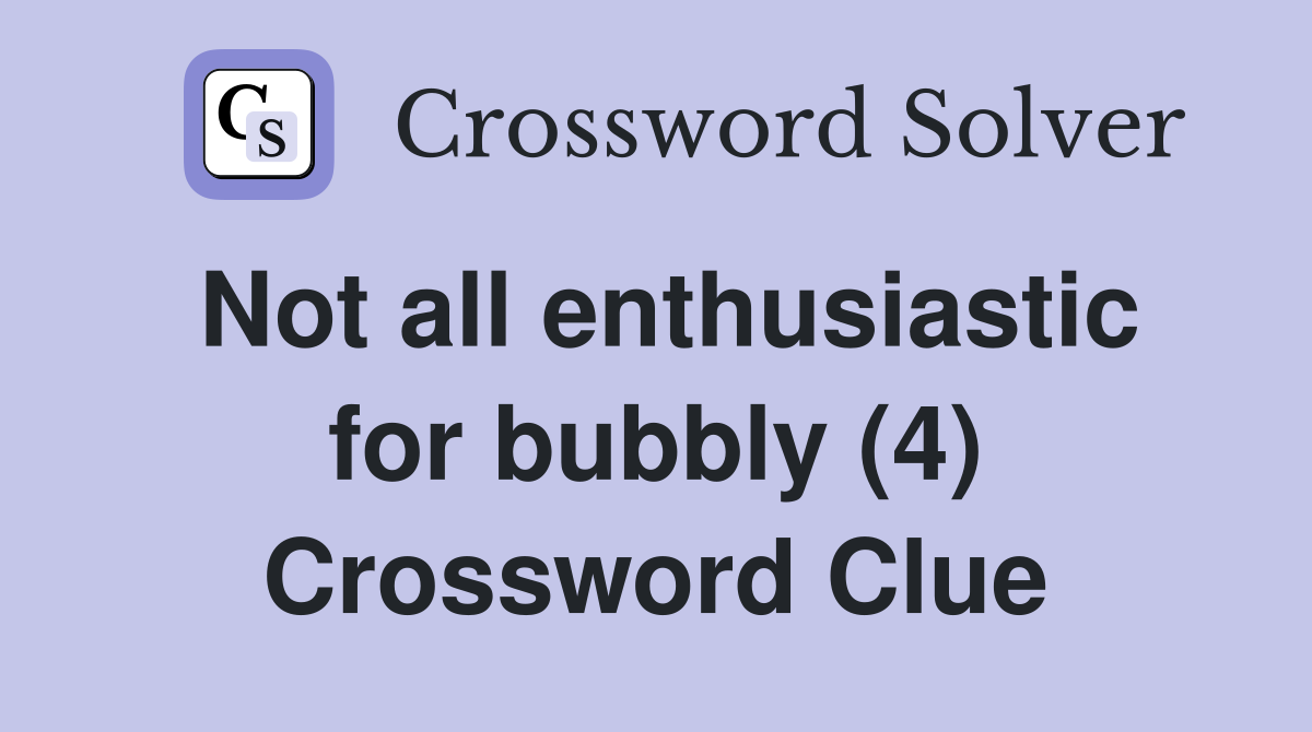 Not all enthusiastic for bubbly (4) Crossword Clue