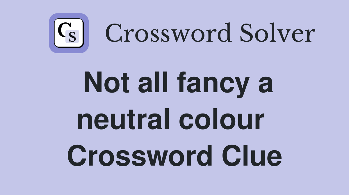 Not all fancy a neutral colour  Crossword Clue