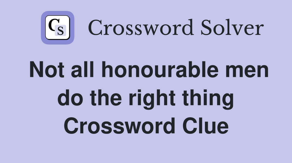 Not all honourable men do the right thing Crossword Clue