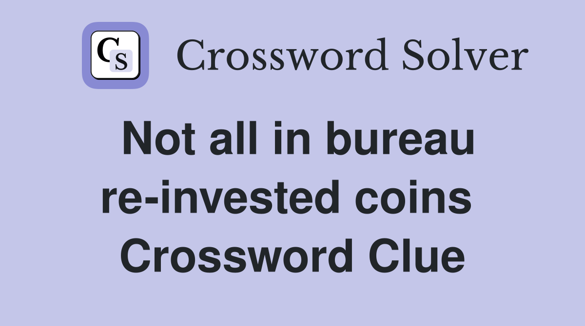 Not all in bureau re-invested coins  Crossword Clue