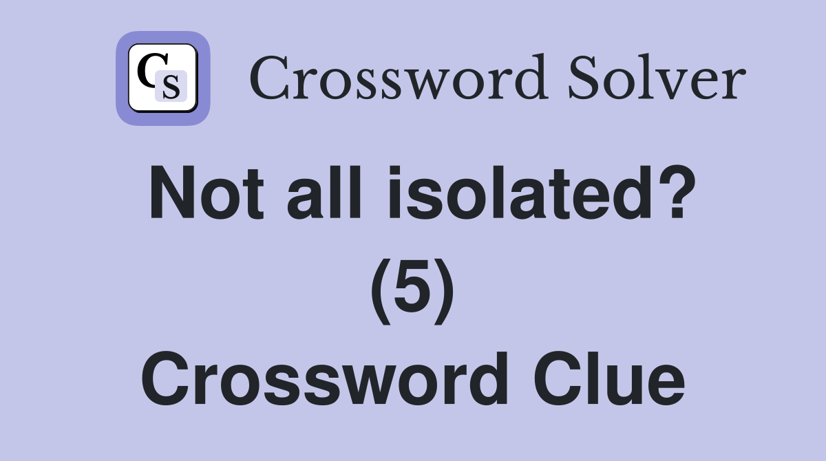 Not all isolated? (5) Crossword Clue