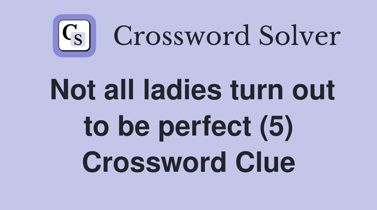 Not all ladies turn out to be perfect (5) Crossword Clue