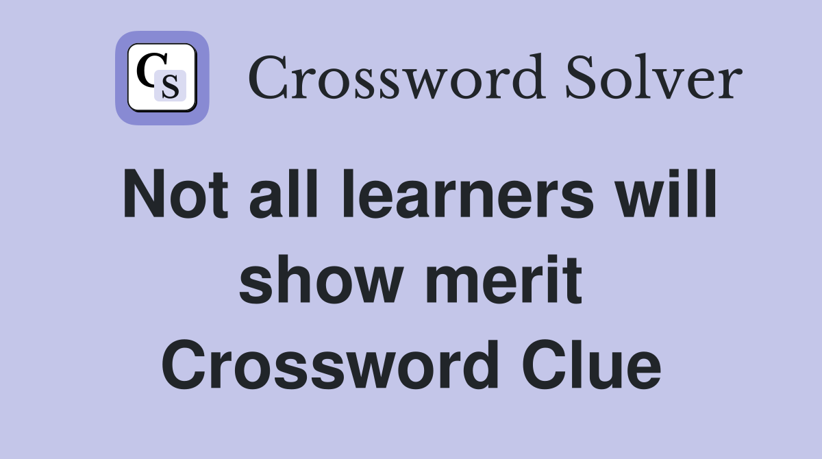 Not all learners will show merit Crossword Clue