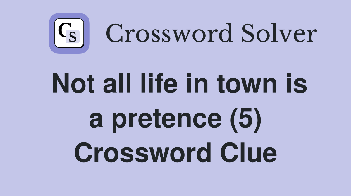 Not all life in town is a pretence (5) Crossword Clue