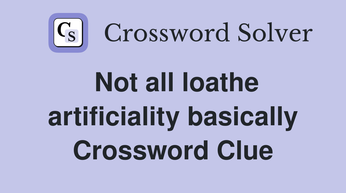 Not all loathe artificiality basically Crossword Clue