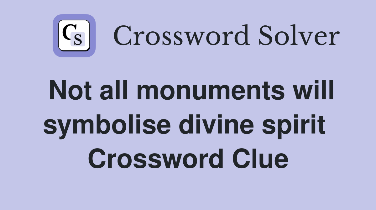 Not all monuments will symbolise divine spirit  Crossword Clue