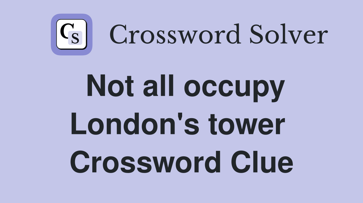 Not all occupy London's tower  Crossword Clue