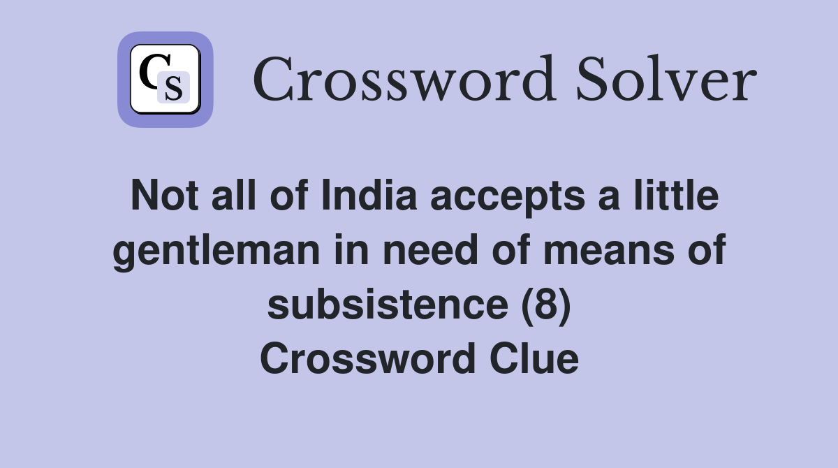 Not all of India accepts a little gentleman in need of means of subsistence (8) Crossword Clue