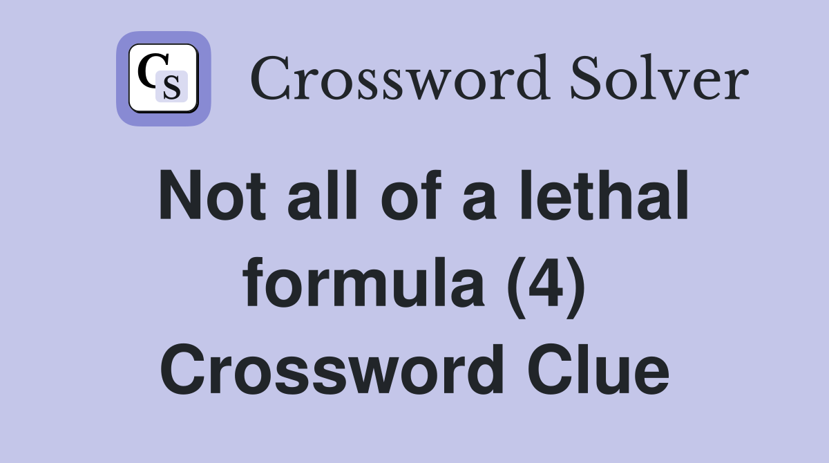Not all of a lethal formula (4) Crossword Clue