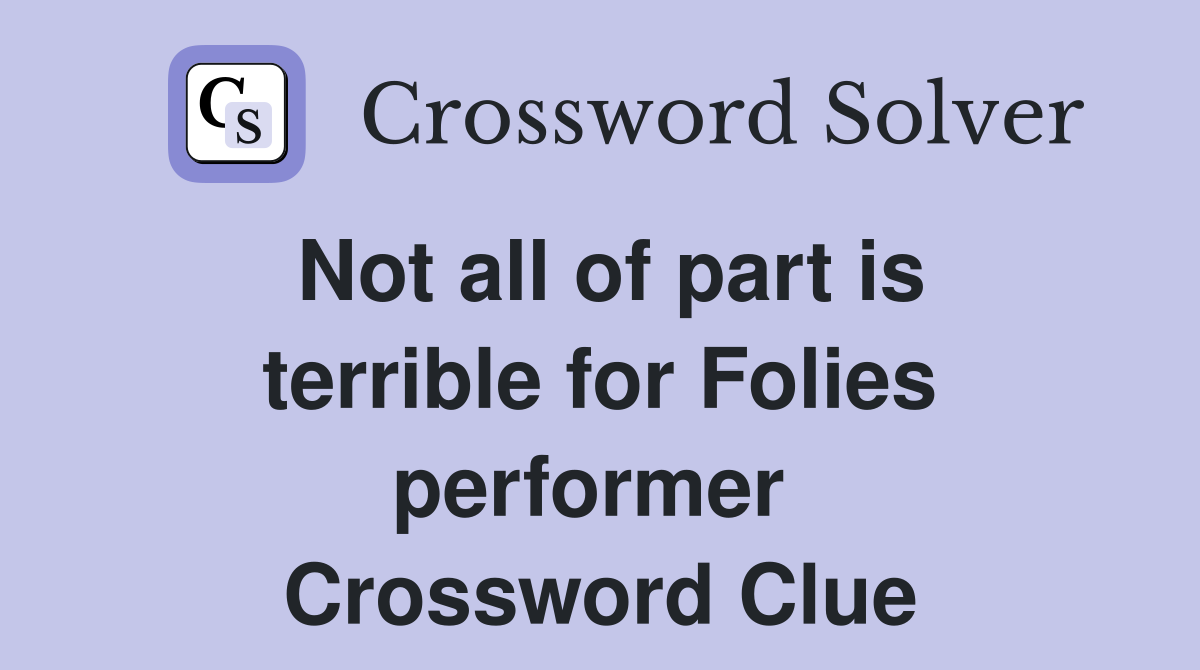 Not all of part is terrible for Folies performer  Crossword Clue