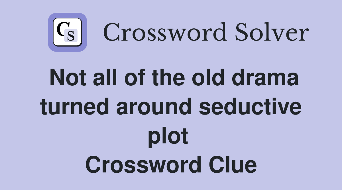 Not all of the old drama turned around seductive plot  Crossword Clue
