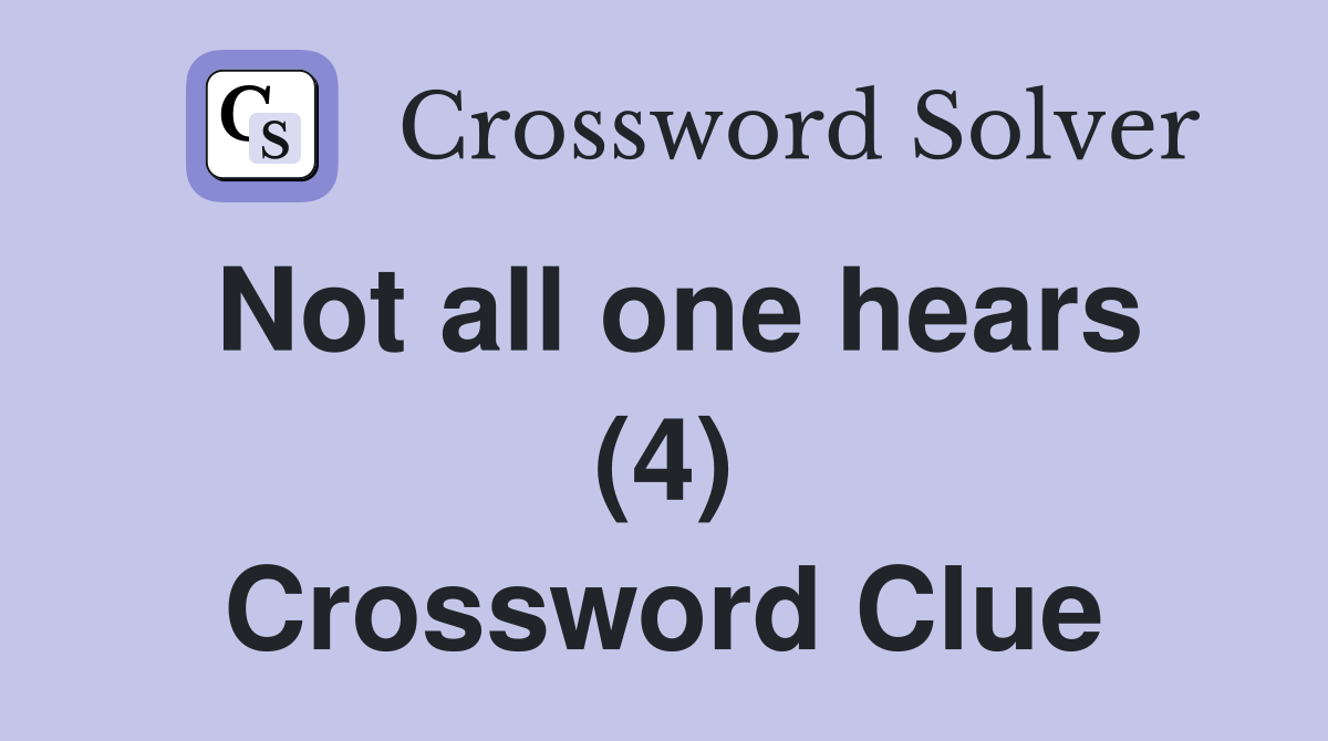 Not all one hears (4) Crossword Clue