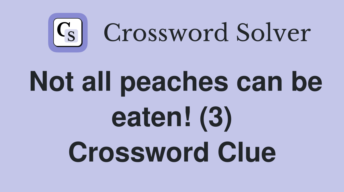 Not all peaches can be eaten! (3) Crossword Clue