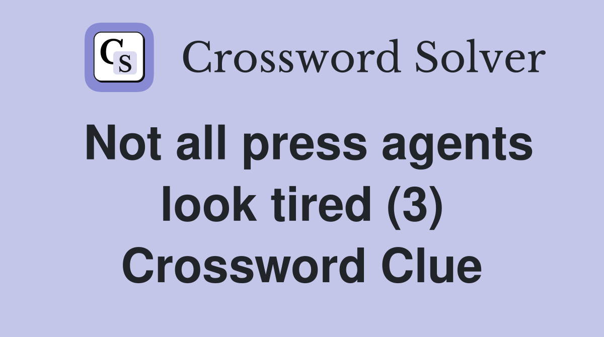 Not all press agents look tired (3) Crossword Clue