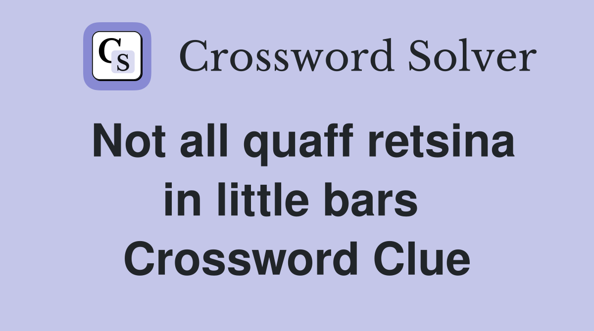 Not all quaff retsina in little bars  Crossword Clue