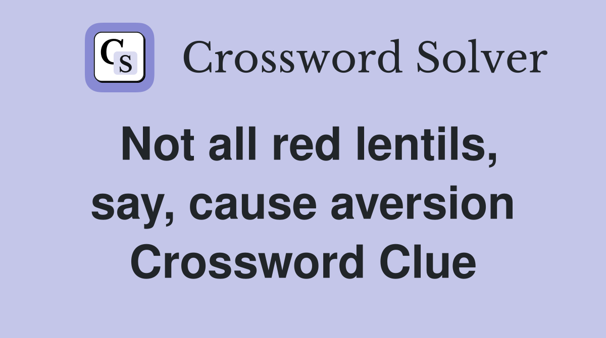 Not all red lentils, say, cause aversion Crossword Clue