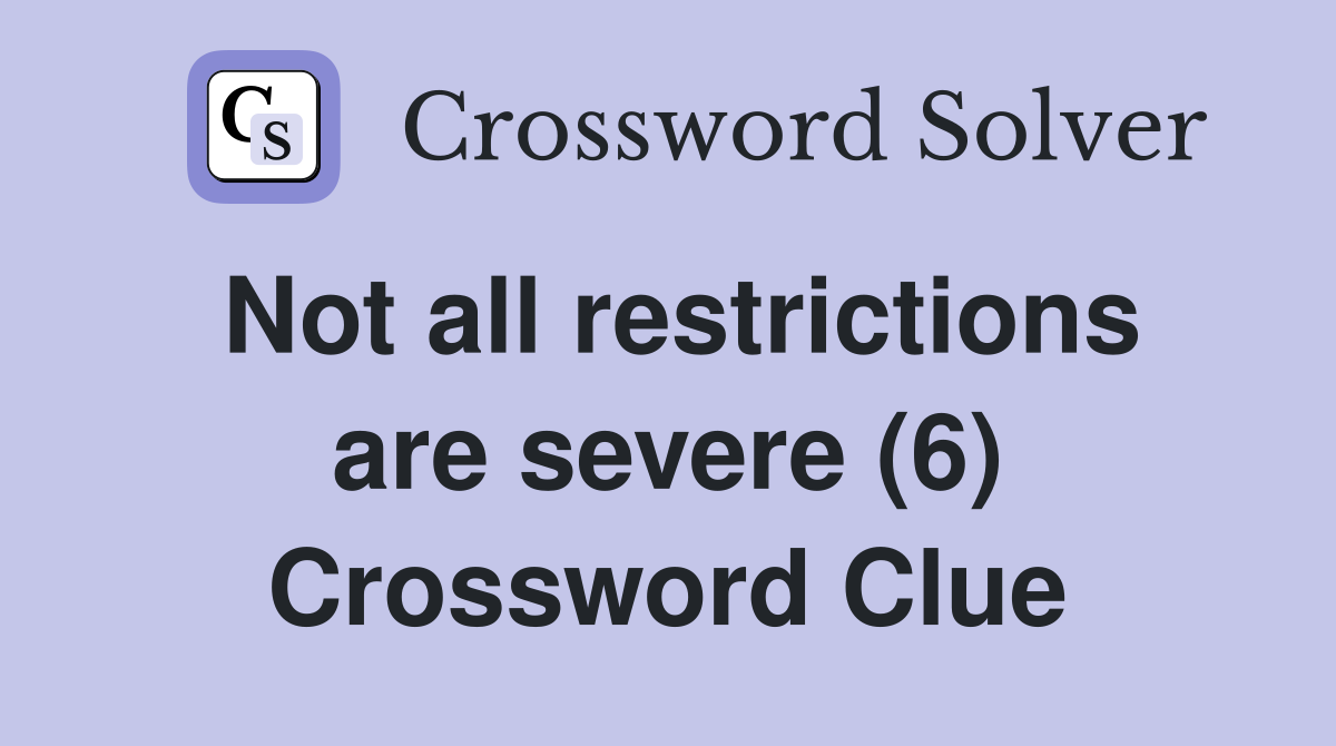 Not all restrictions are severe (6) Crossword Clue