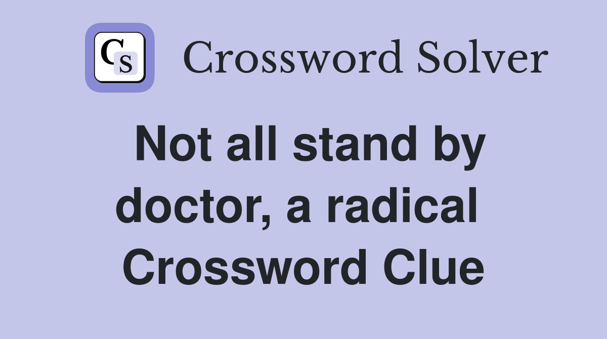 Not all stand by doctor, a radical  Crossword Clue