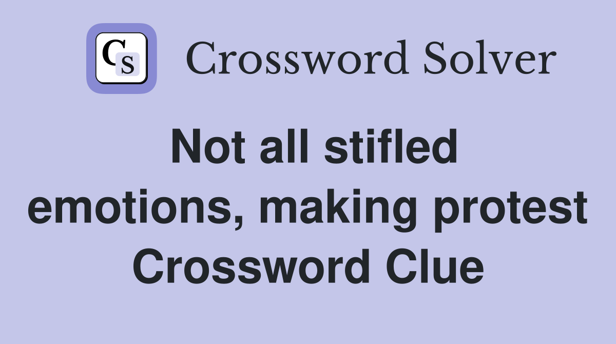 Not all stifled emotions, making protest Crossword Clue