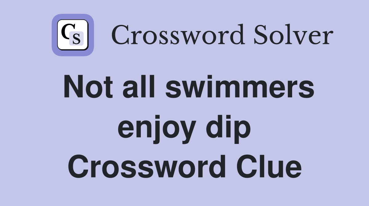 Not all swimmers enjoy dip Crossword Clue
