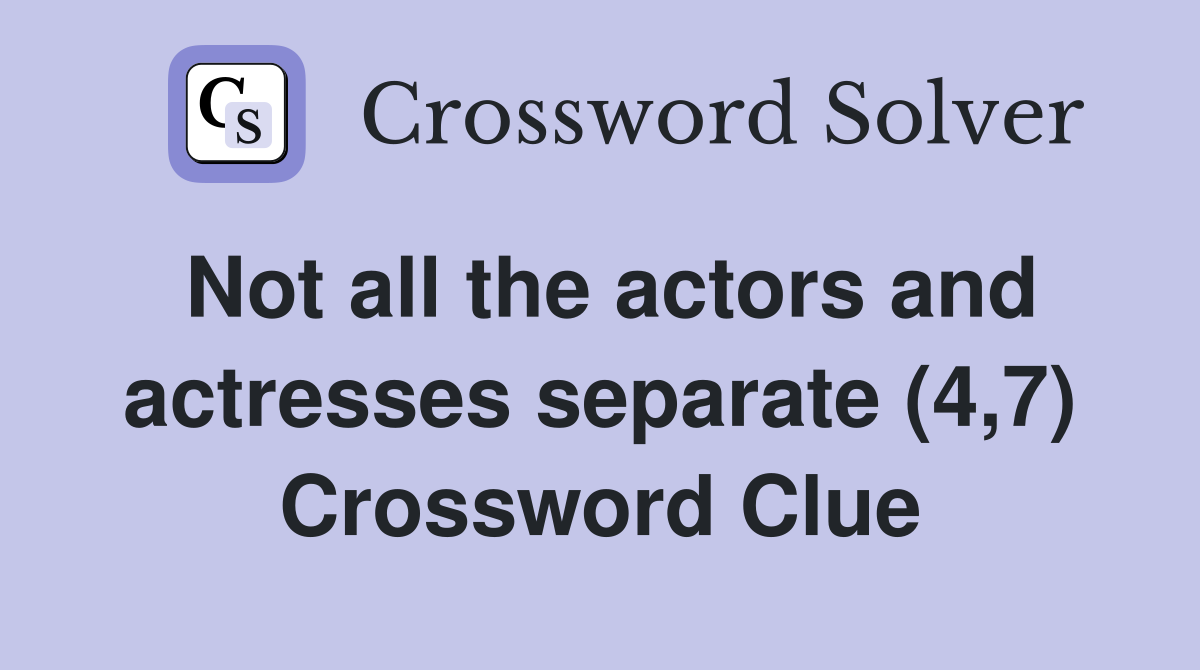 Not all the actors and actresses separate (4,7) Crossword Clue