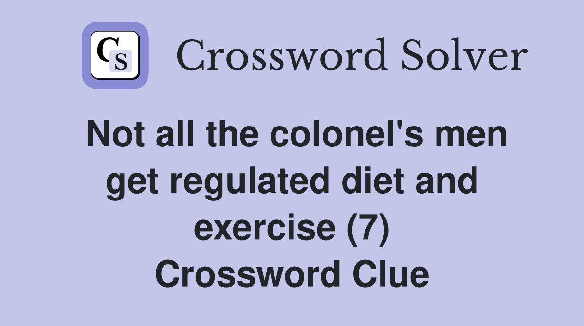 Not all the colonel's men get regulated diet and exercise (7) Crossword Clue