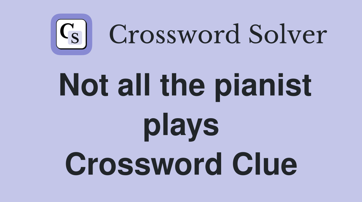 Not all the pianist plays Crossword Clue