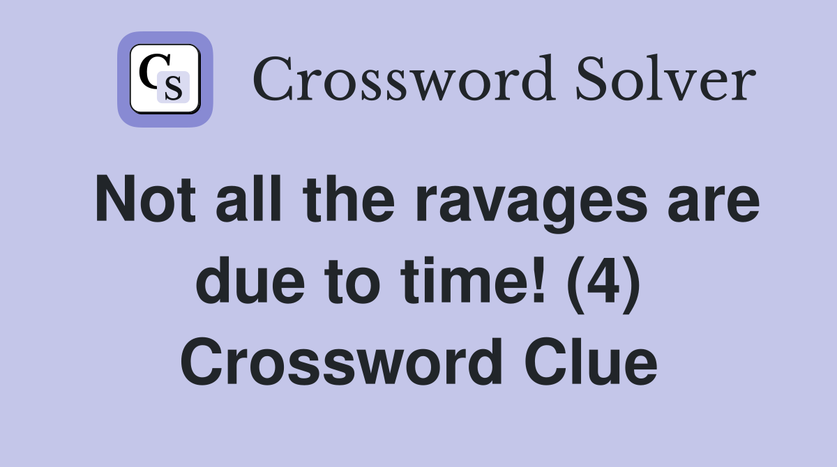 Not all the ravages are due to time! (4) Crossword Clue
