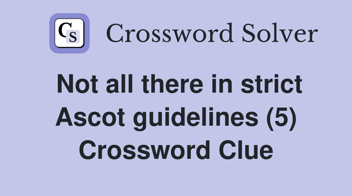 Not all there in strict Ascot guidelines (5) Crossword Clue