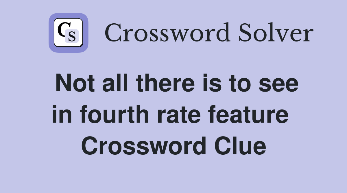 Not all there is to see in fourth rate feature  Crossword Clue