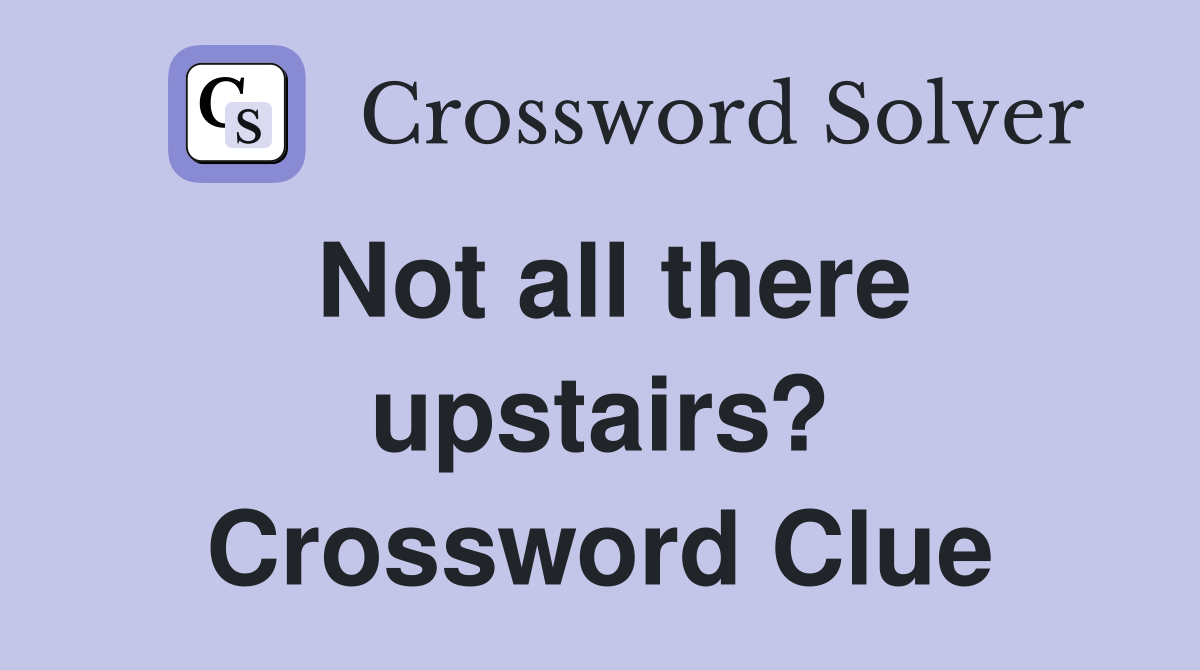 Not all there upstairs? Crossword Clue