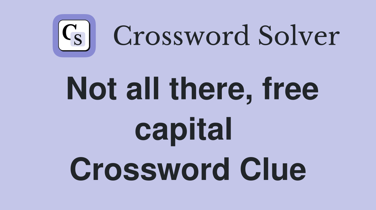 Not all there, free capital  Crossword Clue