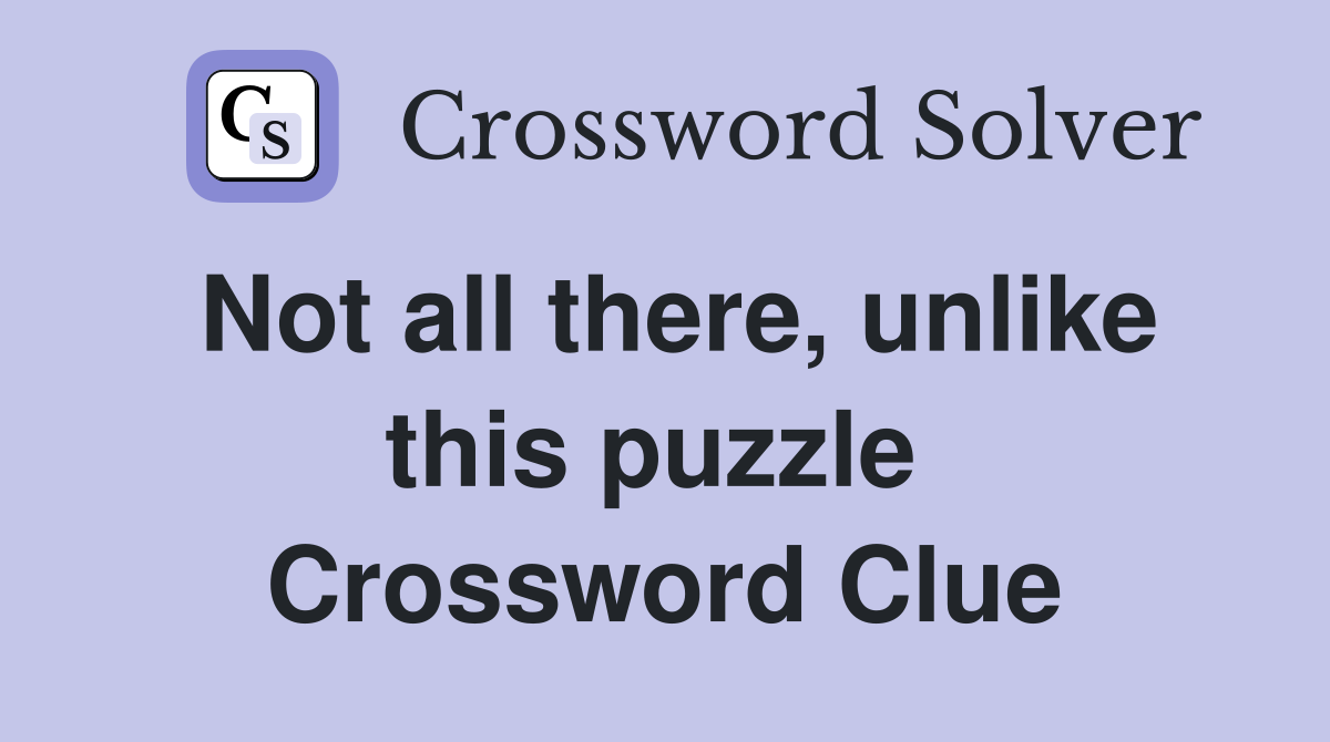 Not all there, unlike this puzzle  Crossword Clue