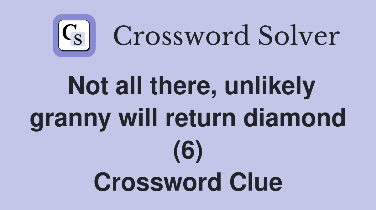Not all there, unlikely granny will return diamond (6) Crossword Clue