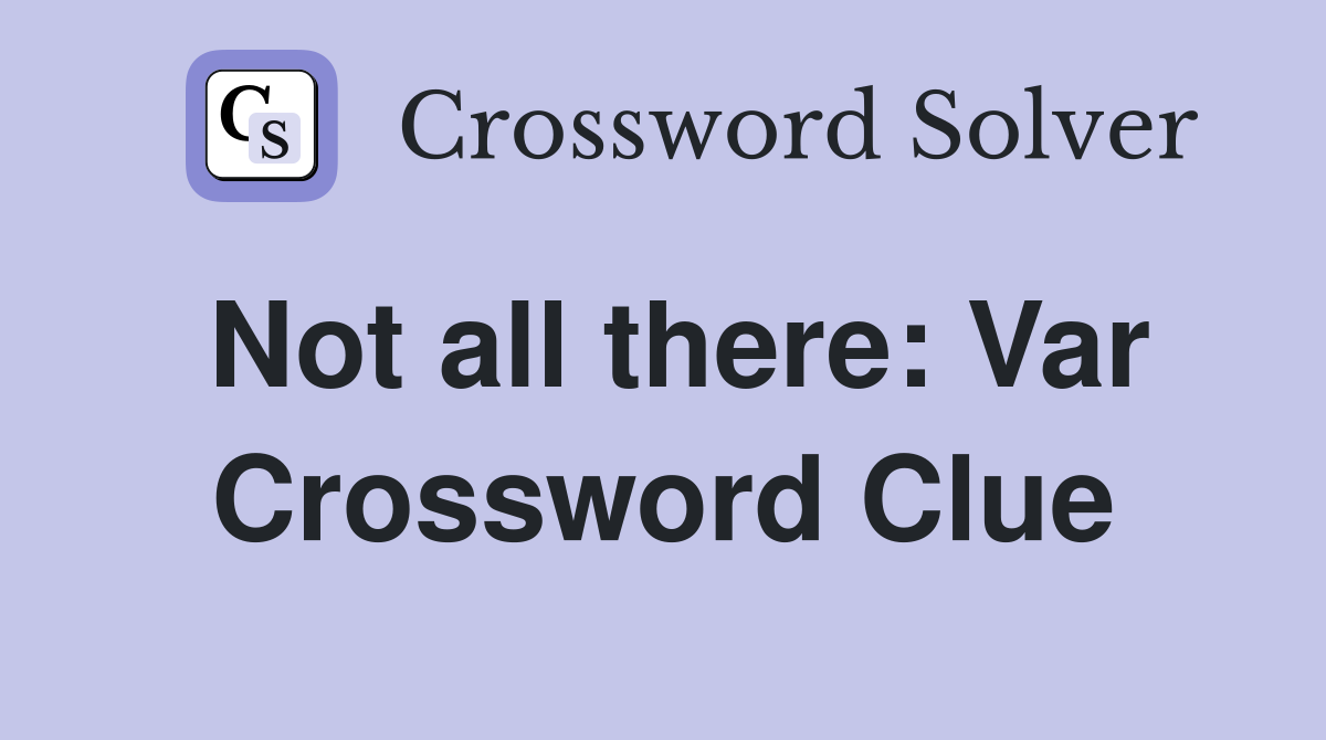 Not all there: Var Crossword Clue